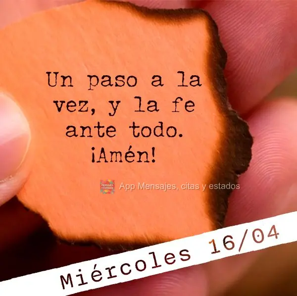  Um passo de cada vez, e fé acima de tudo. Amém! Quarta-feira 16/04