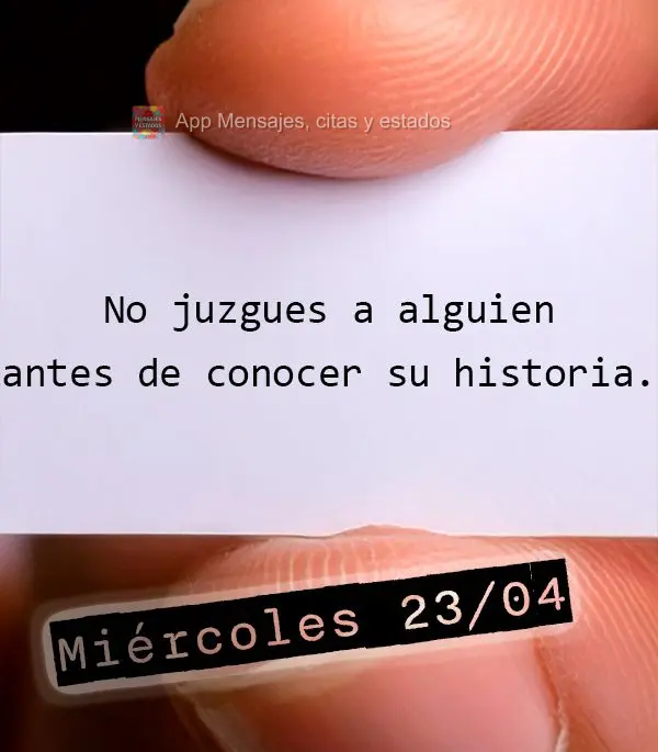 Não julgue alguém antes de conhecer sua história. Quarta-feira 23/04