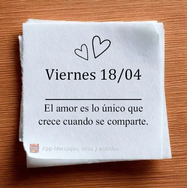 O amor é a única coisa que cresce quando é dividido. Sexta-feira 18/04