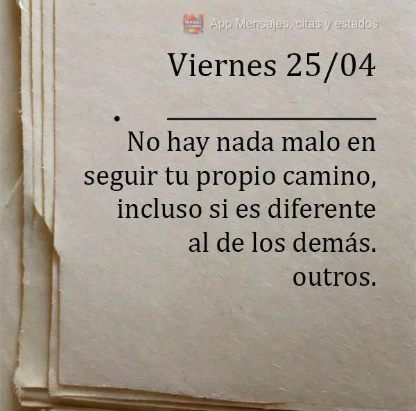 Não há nada de errado em seguir seu próprio caminho, mesmo que ele seja diferente dos outros. Sexta-feira 25/04