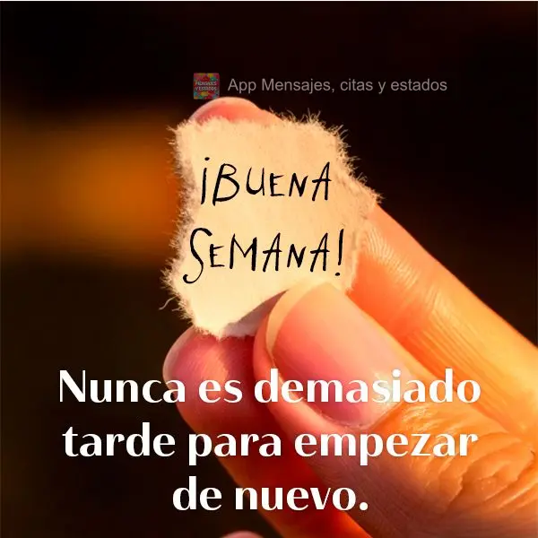 Nunca é tarde demais para recomeçar. Boa Semana!