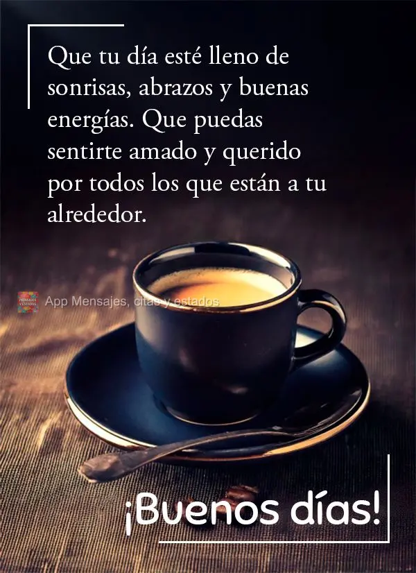 Que o seu dia seja cheio de sorrisos, abraços e boas energias. Que você possa se sentir amado e querido por todos que estão ao seu redor. Bom dia!