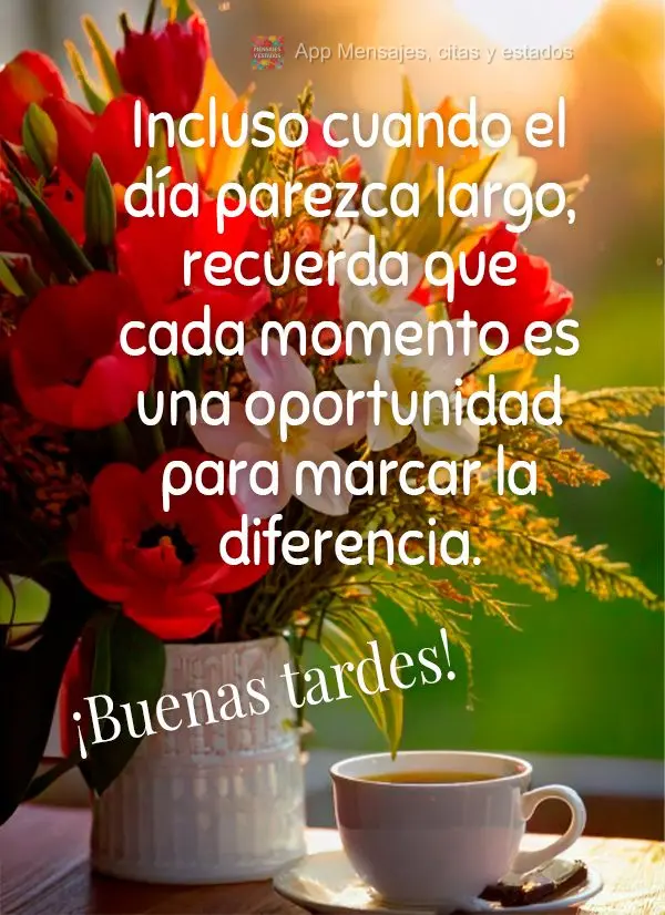 Incluso cuando el día parezca largo, recuerda que cada momento es una oportunidad para marcar la diferencia. ¡Buenas tardes!