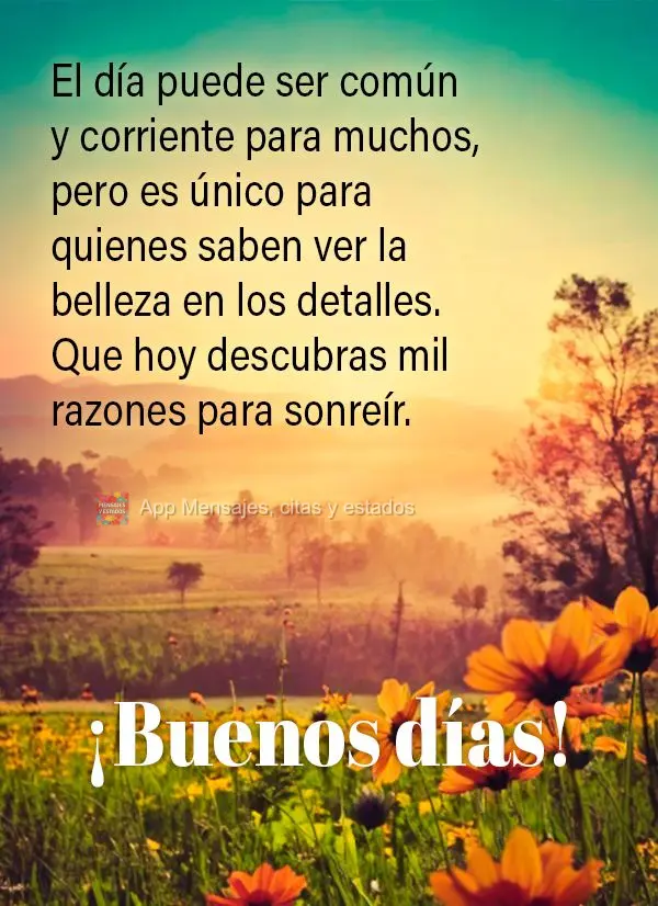El día puede ser común y corriente para muchos, pero es único para quienes saben ver la belleza en los detalles. Que hoy descubras mil razones para so...