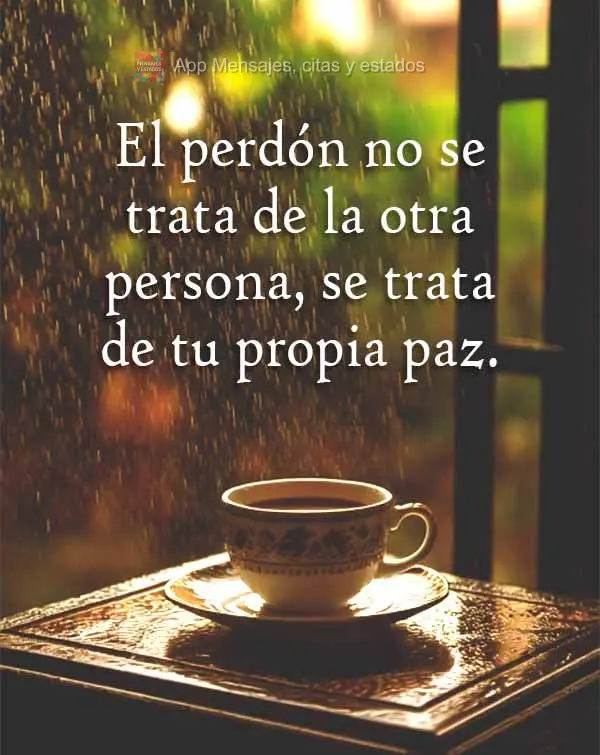 El perdón no se trata de la otra persona, se trata de tu propia paz.
