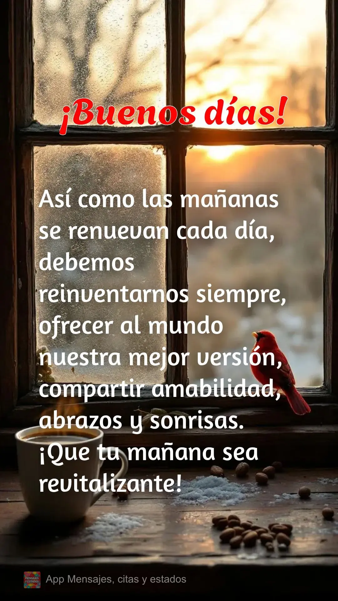 Assim como as manhãs 
se renovam todos os dias, devemos sempre nos reinventar, oferecer ao 
mundo nossa melhor 
versão, distribuir 
gentileza, abra...