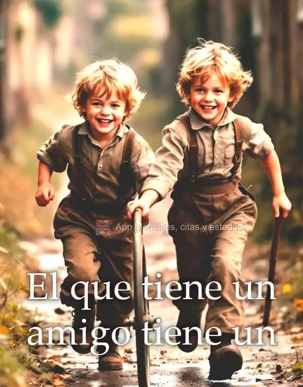 Quem tem um amigo, tem um irmão.