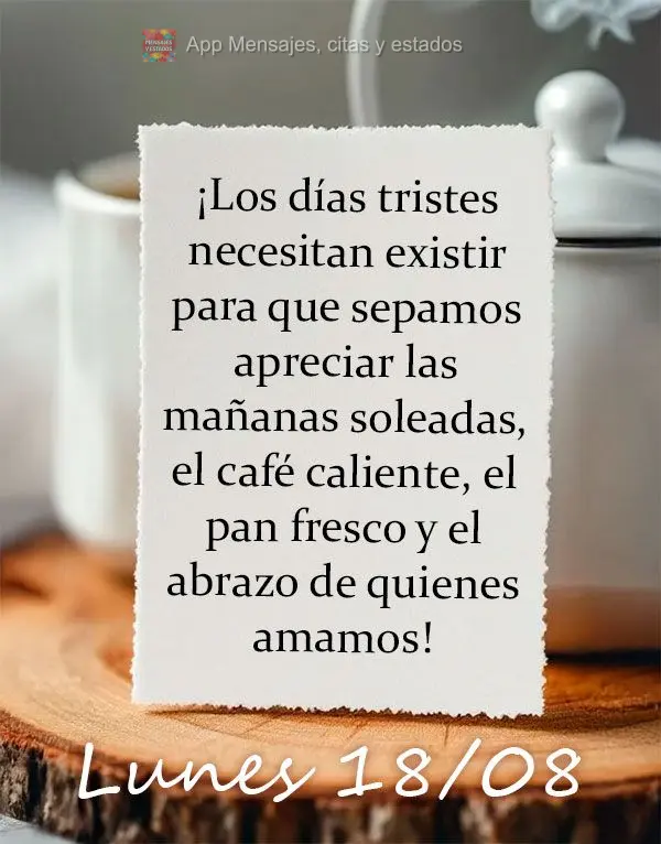 Dias tristes precisam existir, para que saibamos dar valor as manhãs de sol, café quentinho, pão fresquinho e o abraço de quem amamos!  Segunda-feira...
