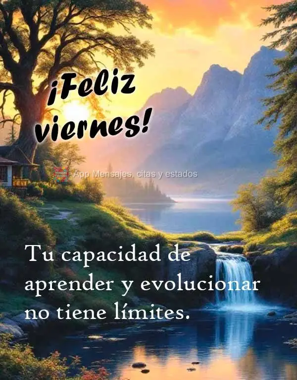 Sua capacidade de aprender e evoluir não tem limites. Feliz Sexta-feira!