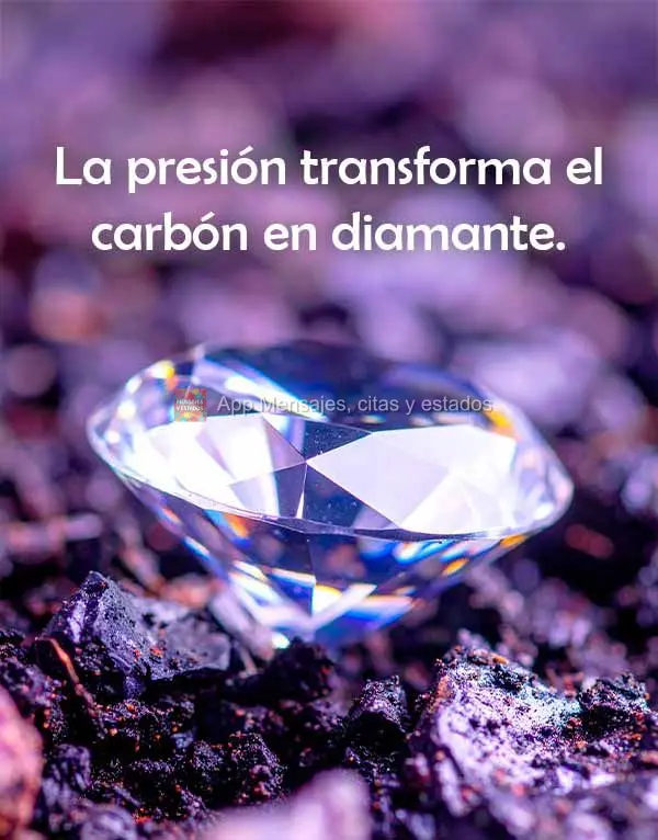 A pressão transforma carvão em diamante.