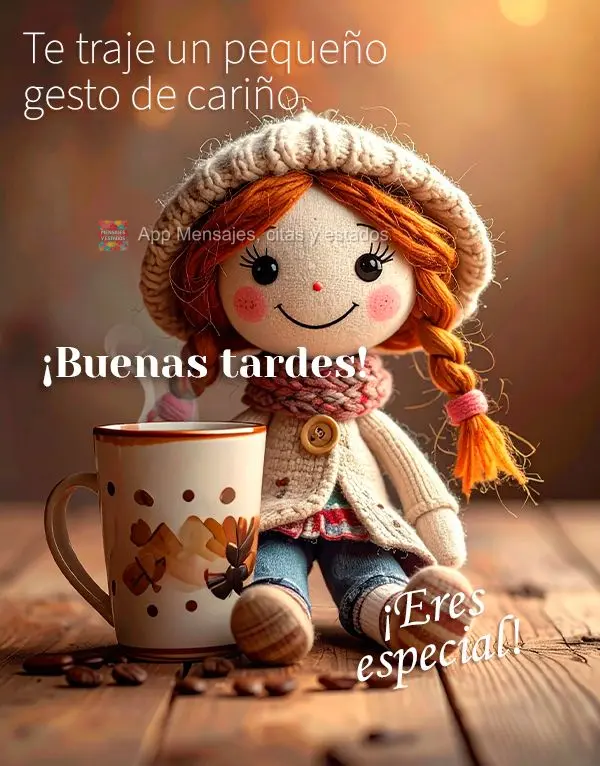 Trouxe para ti um pequeno gesto de carinho. Boa tarde! Você é especial!