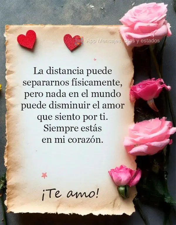 A distância pode nos separar fisicamente, mas nada no mundo pode diminuir o amor que sinto por você. Você está sempre no meu coração. Te amo!