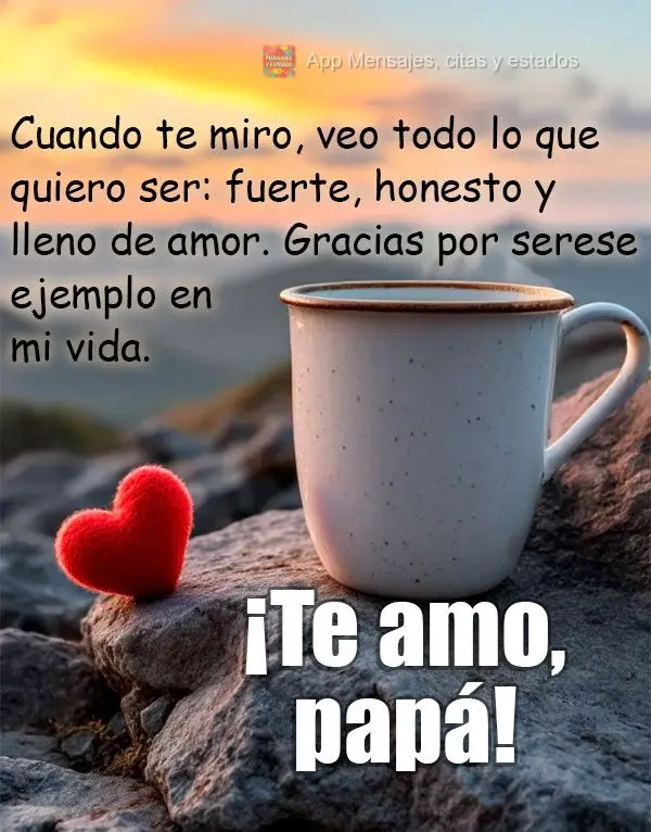 Quando olho para você, vejo tudo que quero ser: forte, honesto e cheio de amor. Obrigado por ser esse exemplo na minha vida. Te Amo, Pai!