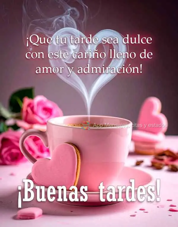 ¡Que tu tarde sea dulce con este cariño lleno de amor y admiración! ¡Buenas tardes!
