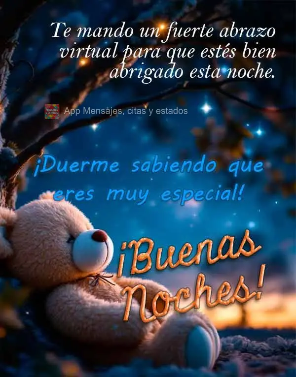 Te mando un fuerte abrazo virtual para que estés bien abrigado esta noche. ¡Duerme sabiendo que eres muy especial! ¡Buenas noches!
