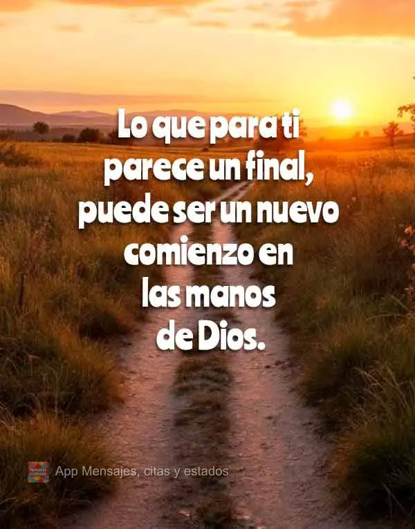 Lo que para ti parece un final, puede ser un nuevo comienzo en las manos de Dios.