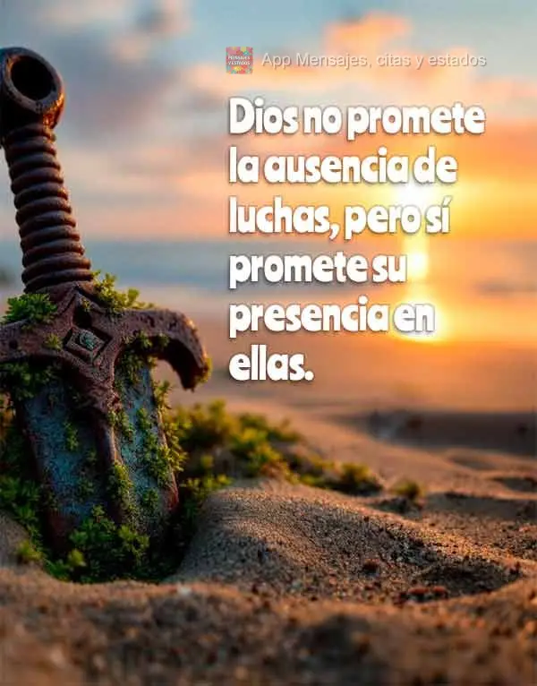 Dios no promete la ausencia de luchas, pero sí promete su presencia en ellas.