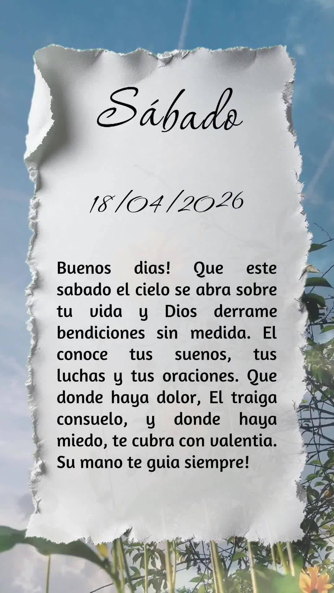 Bom dia! Que o céu se abra sobre você neste sábado e bênçãos sem medida desçam sobre sua vida. Deus conhece seus sonhos e suas lutas. Que onde hou...
