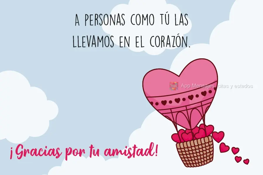 A personas como tú las llevamos en el corazón. ¡Gracias por tu amistad!