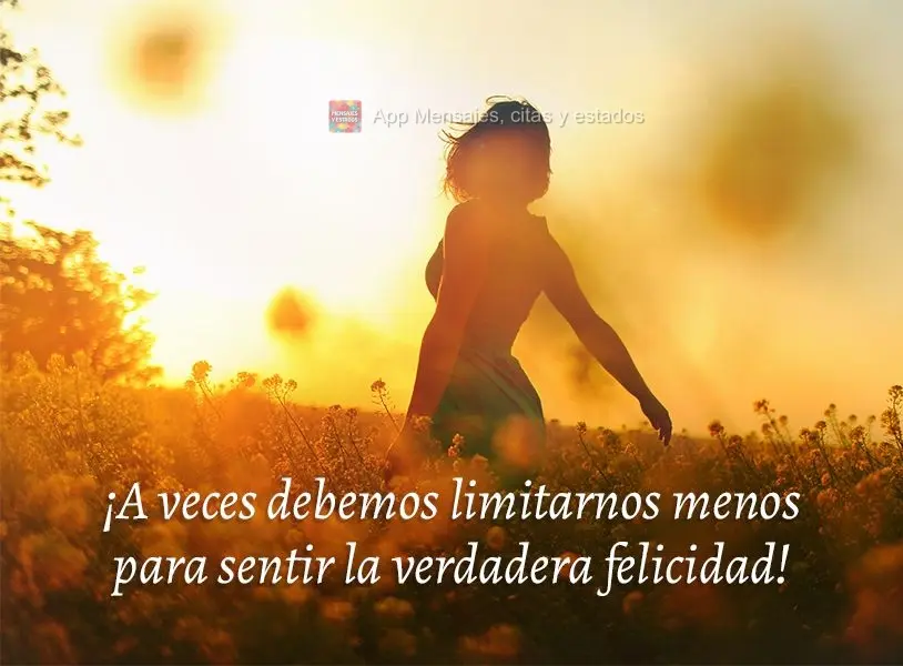 ¡A veces debemos limitarnos menos para sentir la verdadera felicidad!