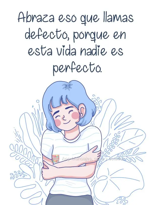 Abraza eso que llamas defecto, porque en esta vida nadie es perfecto.