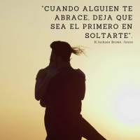 "Cuando alguien te abrace, deja que sea el primero en soltarte". H.Jackson Brown. Júnior