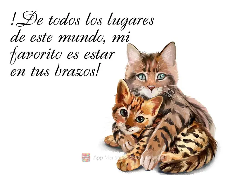 !De todos los lugares de este mundo, mi favorito es estar en tus brazos!