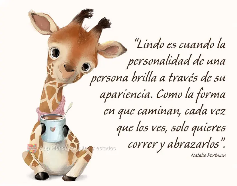 “Lindo es cuando la personalidad de una persona brilla a través de su apariencia. Como la forma en que caminan, cada vez que los ves, solo quieres cor...