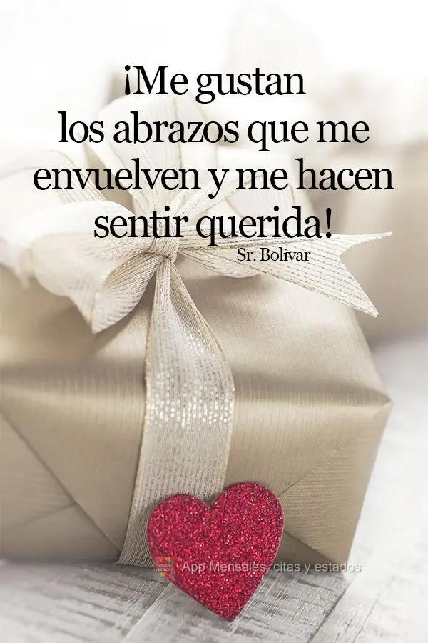 ¡Me gustan los abrazos que me envuelven y me hacen sentir querida! Sr. Bolivar