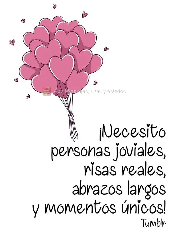 ¡Necesito personas joviales, risas reales, abrazos largos y momentos únicos! Tumblr