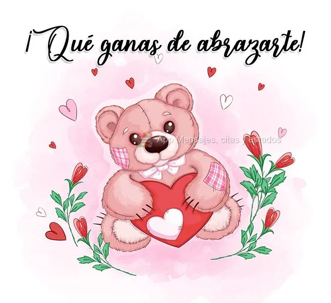 ¡Qué ganas de abrazarte!