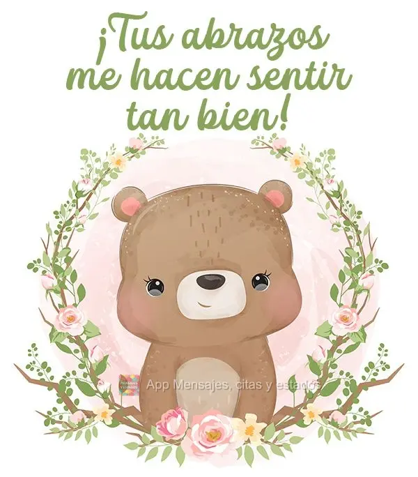 ¡Tus abrazos me hacen sentir tan bien!