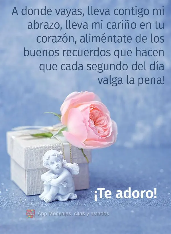 A donde vayas, lleva contigo mi abrazo, lleva mi cariño en tu corazón, aliméntate de los buenos recuerdos que hacen que cada segundo del día valga la...