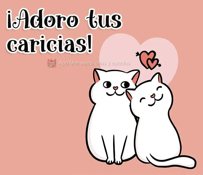 ¡Adoro tus caricias!