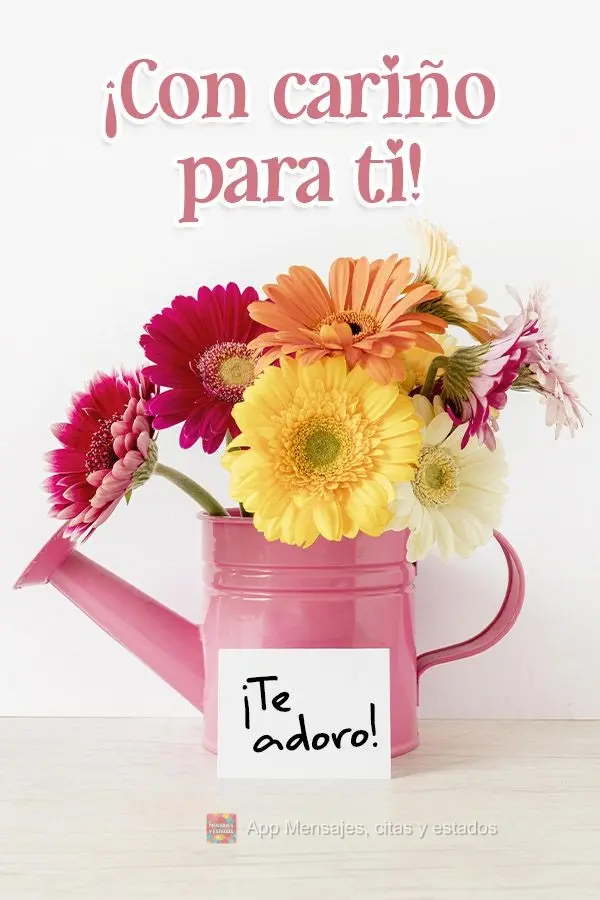 ¡Con cariño para ti! ¡Te adoro!