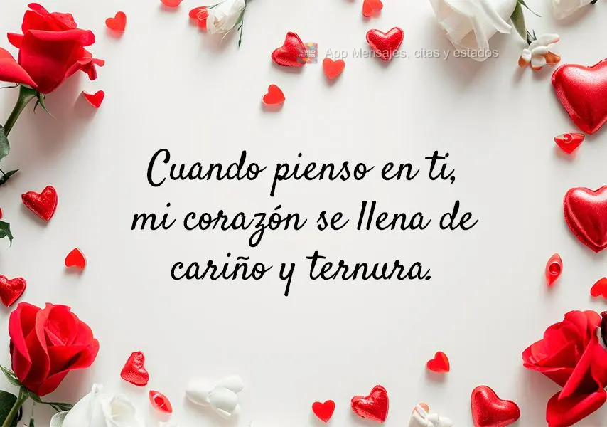 Cuando pienso en ti, mi corazón se llena de cariño y ternura.