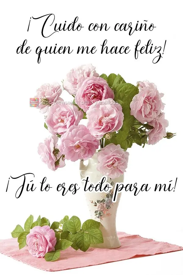 ¡Cuido con cariño de quien me hace feliz! ¡Tú lo eres todo para mí!