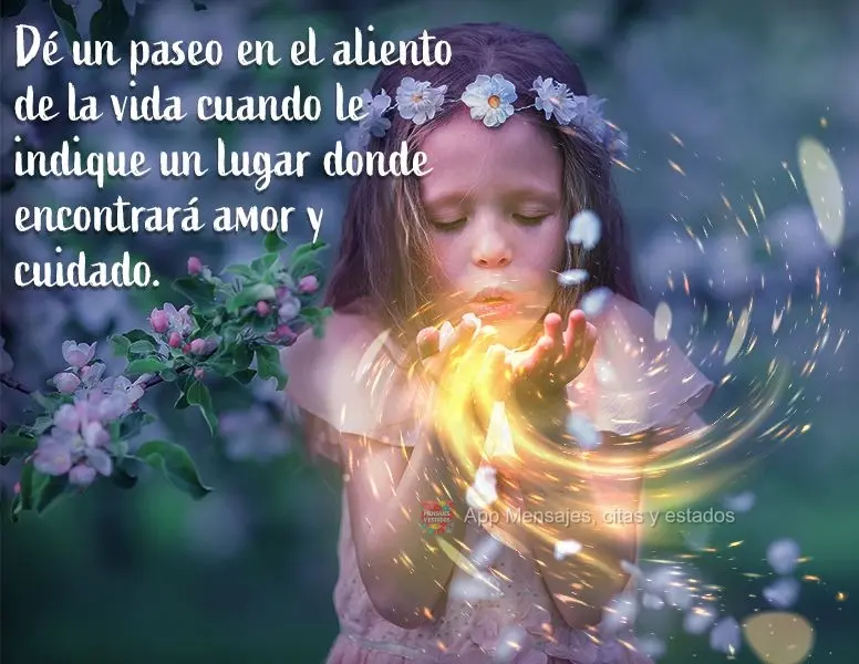 Dé un paseo en el aliento de la vida cuando le indique un lugar donde encontrará amor y cuidado.