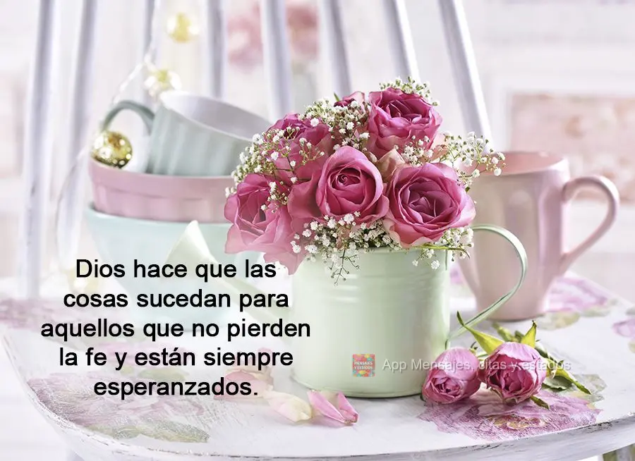 Dios hace que las cosas sucedan para aquellos que no pierden la fe y están siempre esperanzados.