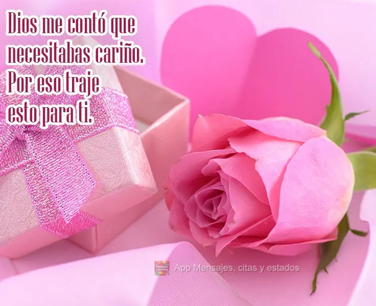 Dios me contó que necesitabas cariño. Por eso traje esto para ti.