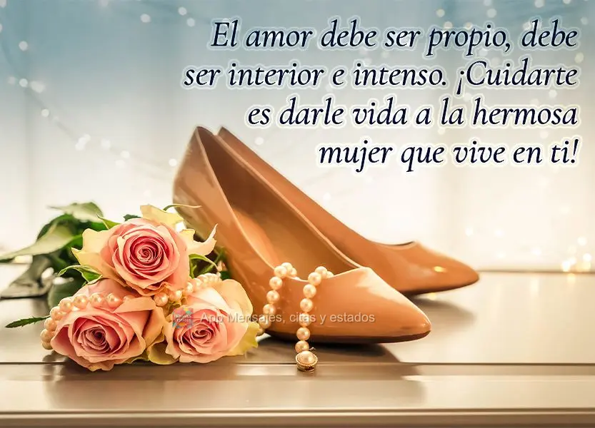 El amor debe ser propio, debe ser interior e intenso. ¡Cuidarte es darle vida a la hermosa mujer que vive en ti!
