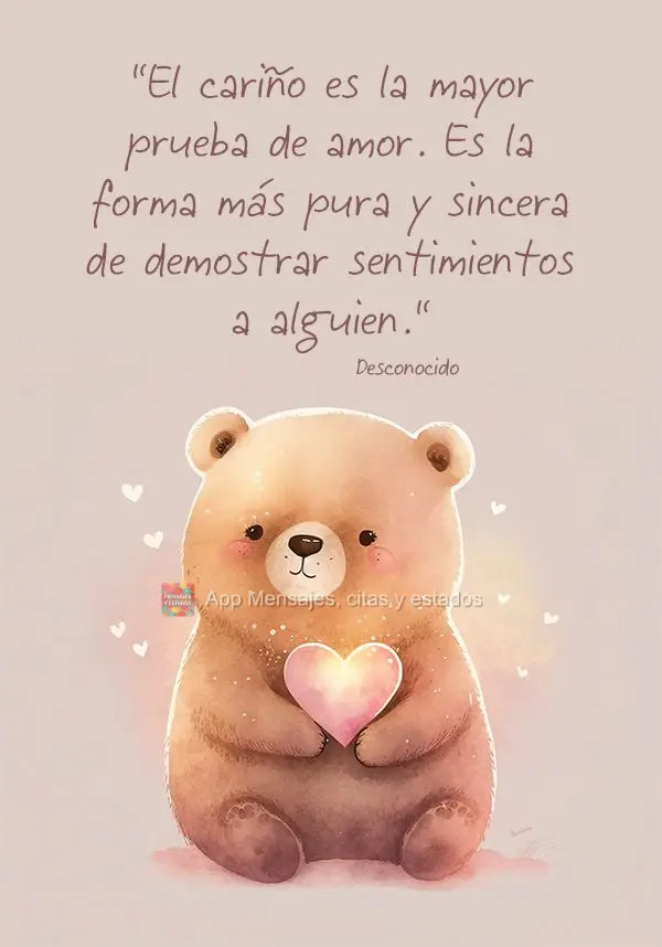 "El cariño es la mayor prueba de amor. Es la forma más pura y sincera de demostrar sentimientos a alguien." Desconocido