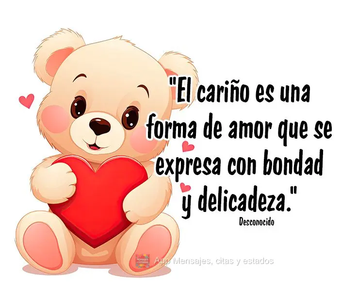 "El cariño es una forma de amor que se expresa con bondad y delicadeza." Desconocido
