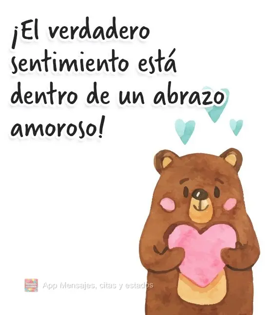 ¡El verdadero sentimiento está dentro de un abrazo amoroso!
