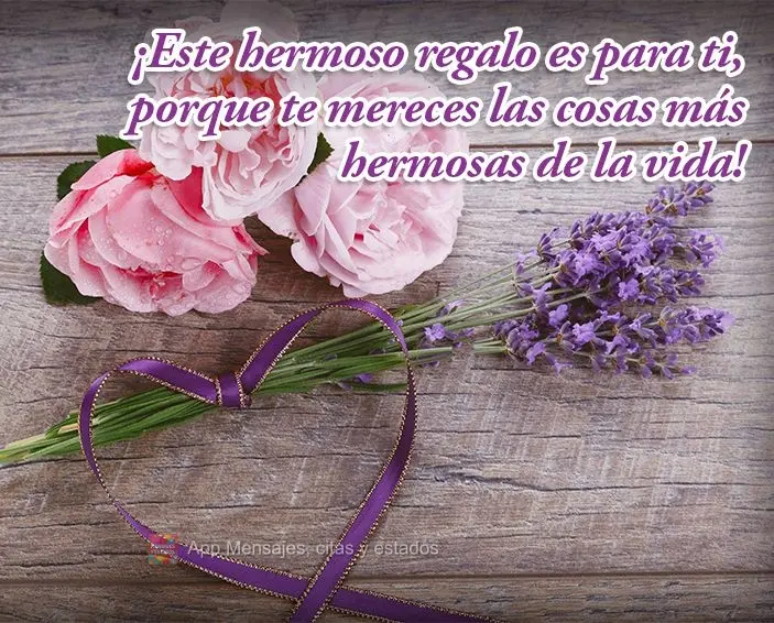 ¡Este hermoso regalo es para ti, porque te mereces las cosas más hermosas de la vida!