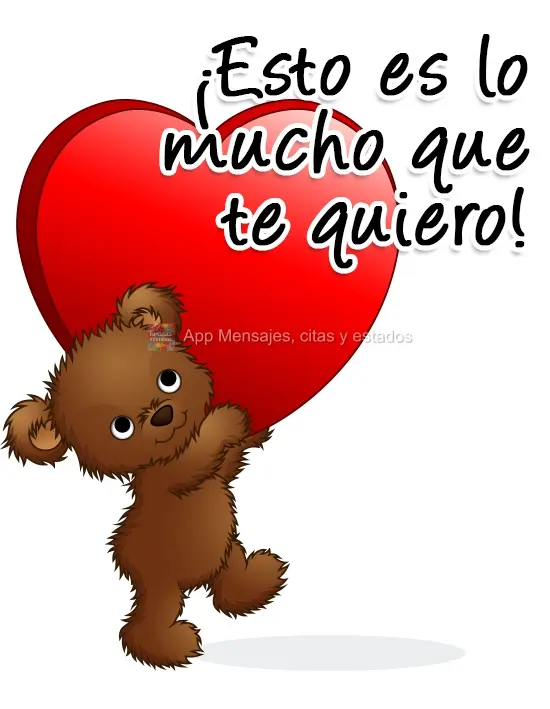 ¡Esto es lo mucho que te quiero!