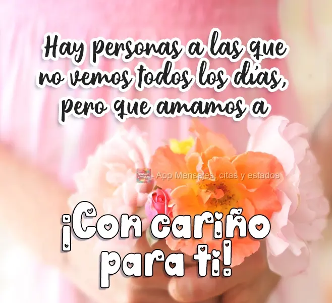 Hay personas a las que no vemos todos los días, pero que amamos a todas horas. ¡Con cariño para ti!