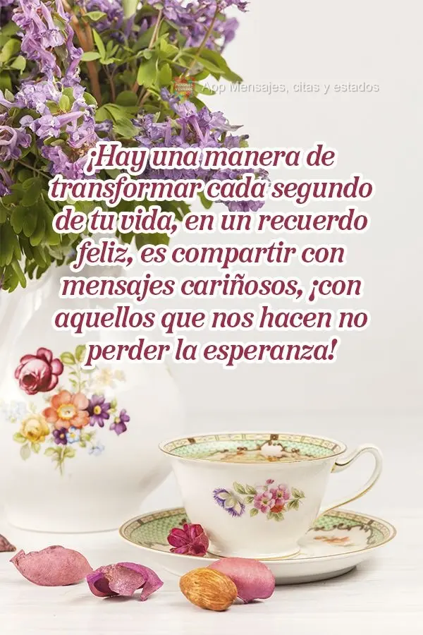 ¡Hay una manera de transformar cada segundo de tu vida, en un recuerdo feliz, es compartir con mensajes cariñosos, ¡con aquellos que nos hacen no perd...
