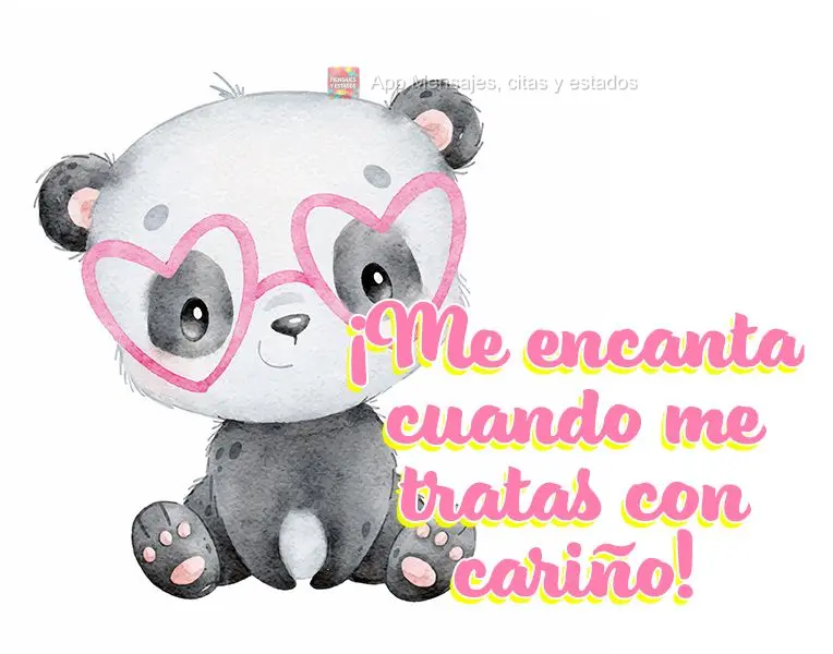 ¡Me encanta cuando me tratas con cariño!