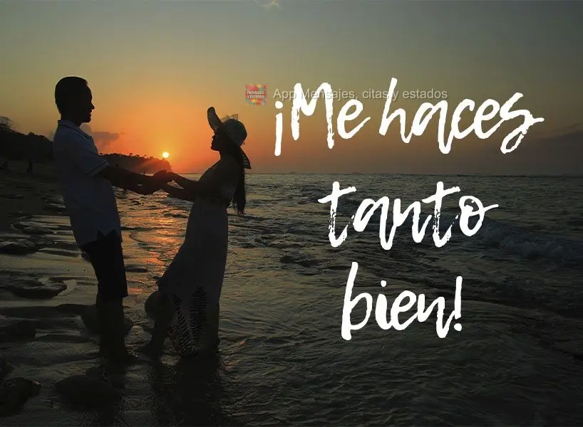 ¡Me haces tanto bien!